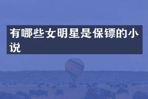 有哪些女明星是保镖的小说
