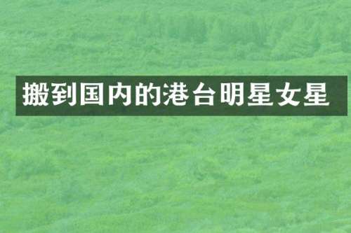 搬到国内的港台明星女星