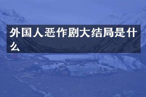 外国人恶作剧大结局是什么