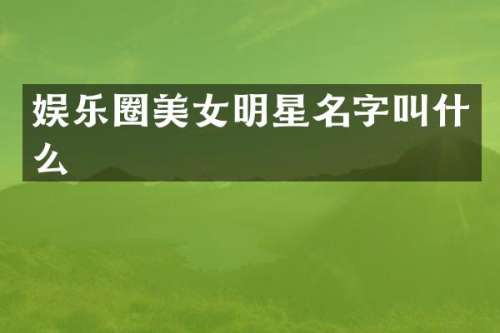 娱乐圈明星名字叫什么