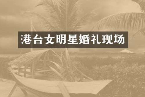 港台女明星婚礼现场