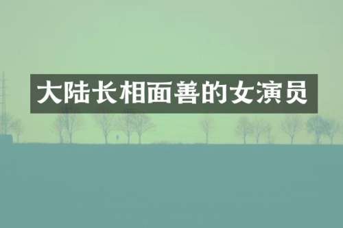 大陆长相面善的女演员