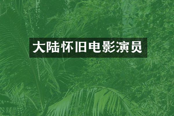 大陆怀旧电影演员