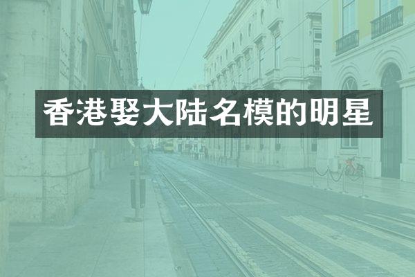 香港娶大陆名模的明星