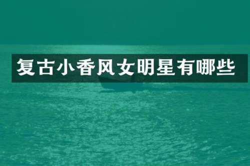 复古小香风女明星有哪些