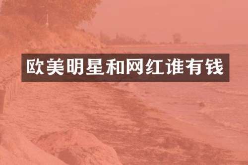 欧美明星和网红谁有钱