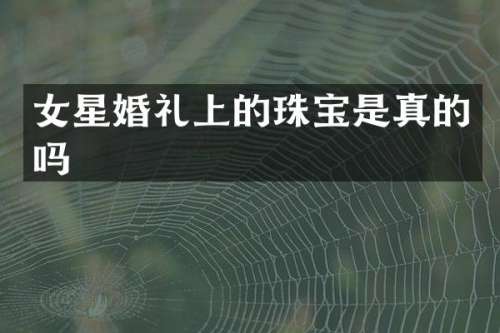 女星婚礼上的珠宝是真的吗