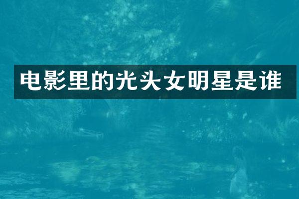 电影里的光头女明星是谁