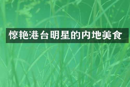 惊艳港台明星的内地美食