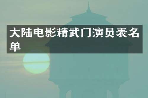 大陆电影精武门演员表名单