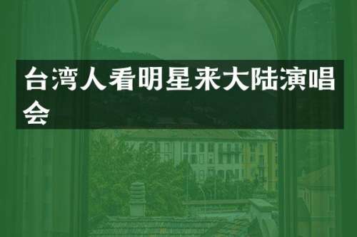 台湾人看明星来大陆演唱会
