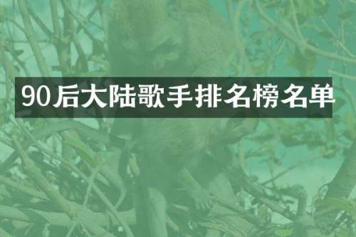 90后大陆歌手排名榜名单