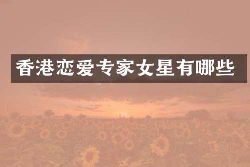 香港恋爱专家女星有哪些