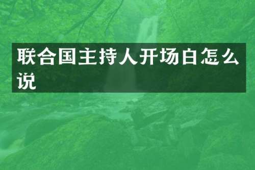 联合国主持人开场白怎么说