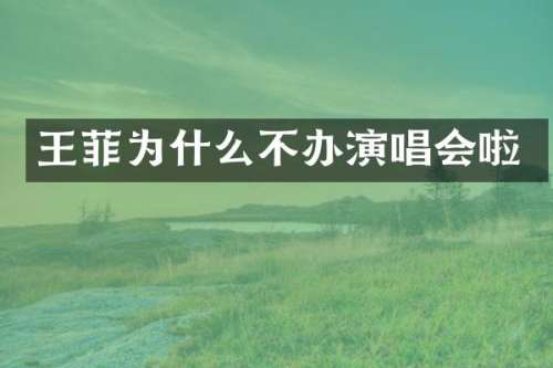 王菲为什么不办演唱会啦