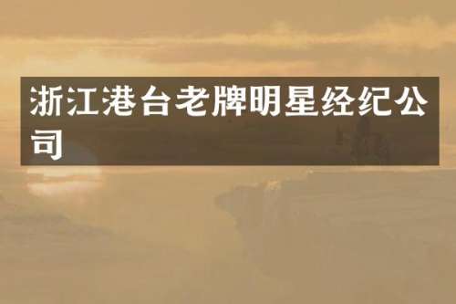 浙江港台老牌明星经纪公司