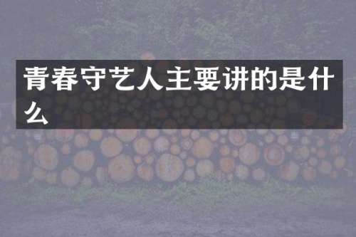 青春守艺人主要讲的是什么