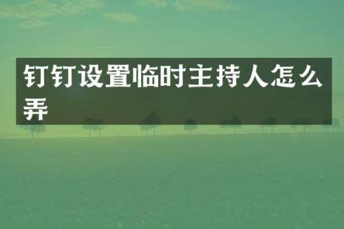 钉钉设置临时主持人怎么弄