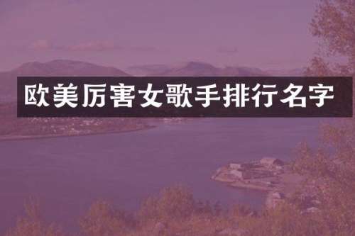 欧美厉害女歌手排行名字