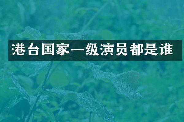 港台国家一级演员都是谁