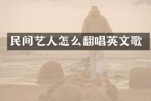 民间艺人怎么翻唱英文歌