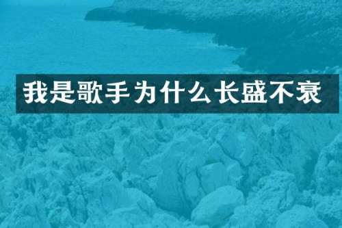 我是歌手为什么长盛不衰