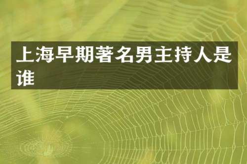 上海早期著名男主持人是谁