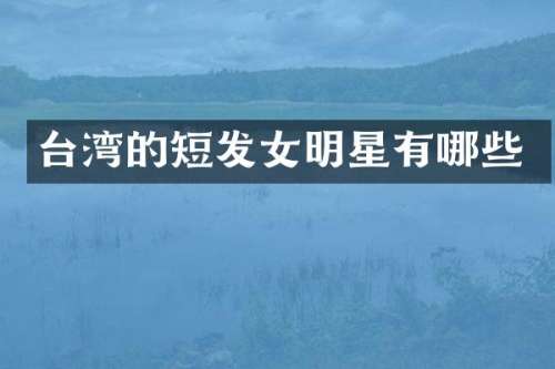 台湾的短发女明星有哪些