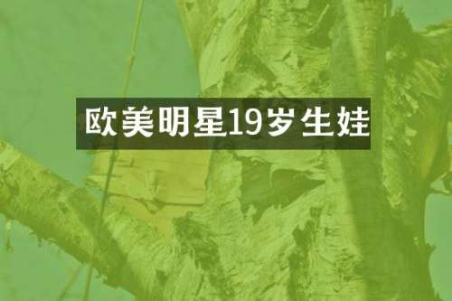 欧美明星19岁生娃