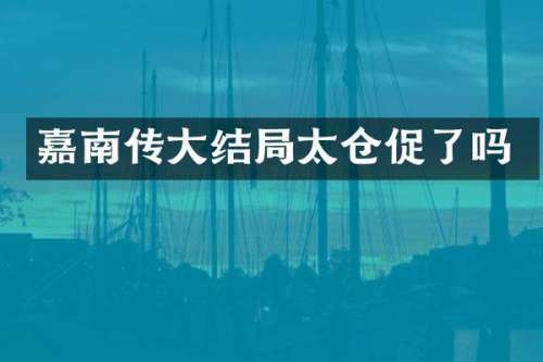 嘉南传大结局太仓促了吗