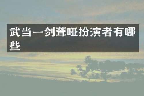 武当一剑聋哑扮演者有哪些