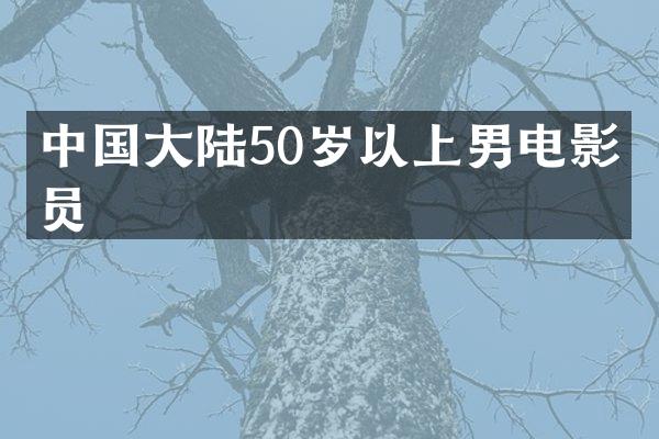 中国大陆50岁以上男电影演员