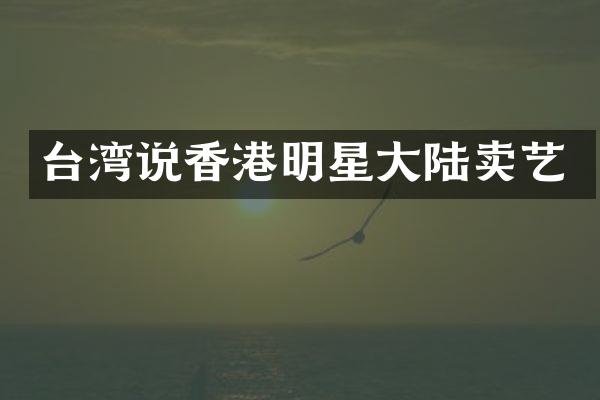 台湾说香港明星大陆卖艺
