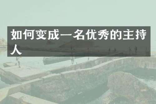 如何变成一名优秀的主持人
