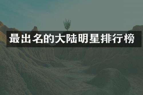 最出名的大陆明星排行榜