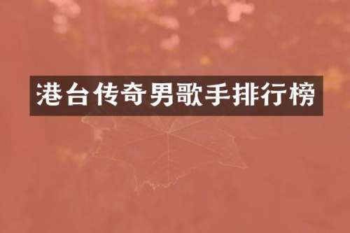 港台传奇男歌手排行榜
