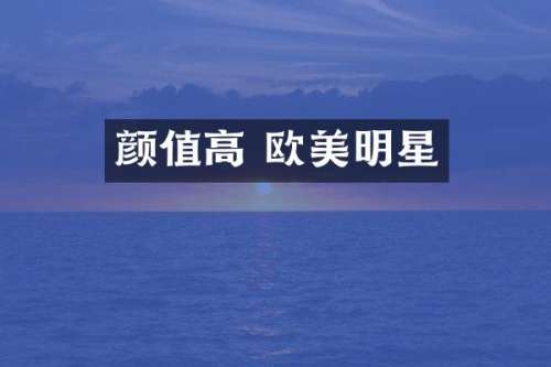 颜值高 欧美明星