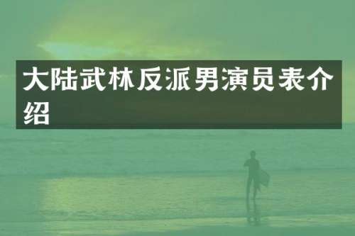 大陆武林反派男演员表介绍