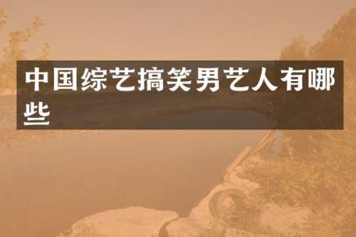 中国综艺搞笑男艺人有哪些