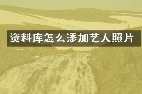 资料库怎么添加艺人照片