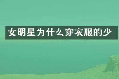 女明星为什么穿衣服的少