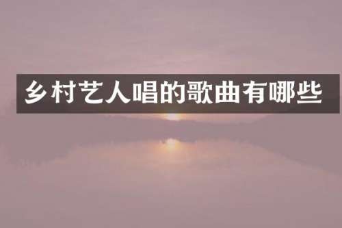 乡村艺人唱的歌曲有哪些