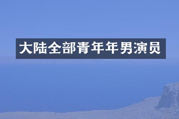 大陆全部青年年男演员