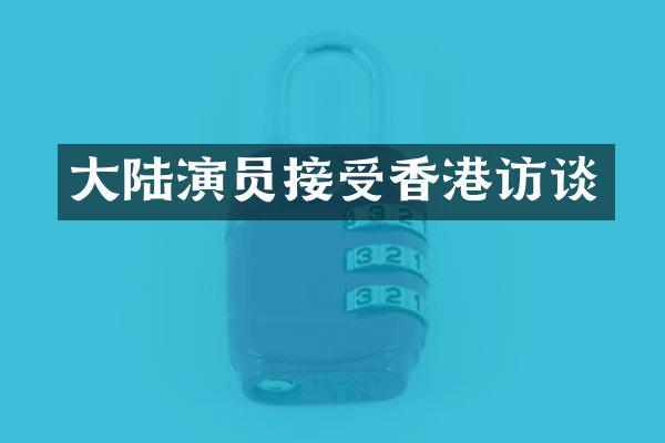 大陆演员接受香港访谈