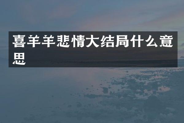喜羊羊悲情大结局什么意思
