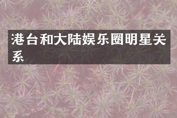 港台和大陆娱乐圈明星关系