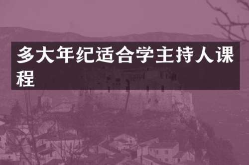 多大年纪适合学主持人课程