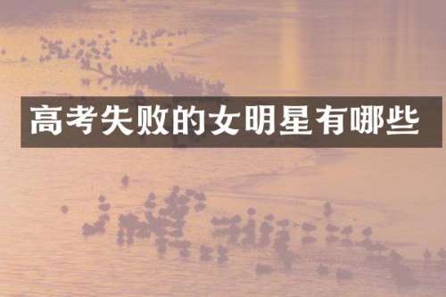高考失败的女明星有哪些