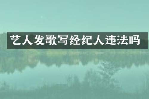 艺人发歌写经纪人违法吗