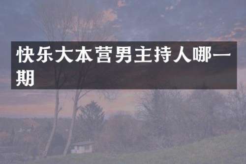 快乐大本营男主持人哪一期